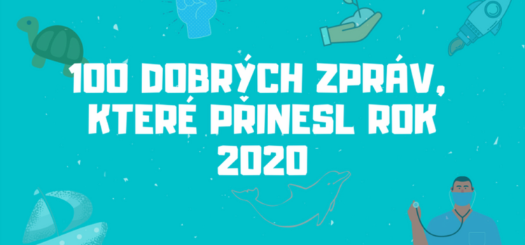 100 DOBRÝCH ZPRÁV, KTERÉ PŘINESL ROK 2020